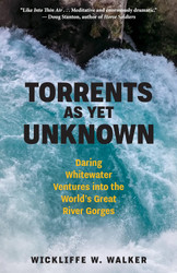 Torrents As Yet Unknown: Daring Whitewater Ventures into the World's