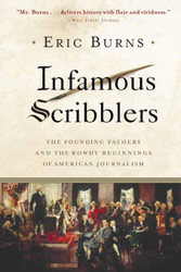 Infamous Scribblers: The Founding Fathers and the Rowdy Beginnings of