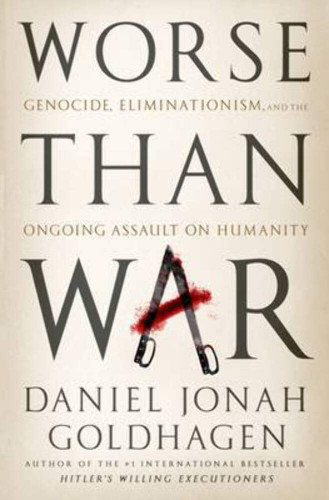 Worse Than War: Genocide Eliminationism and the Ongoing Assault on