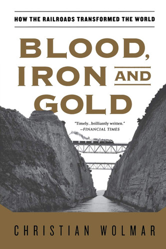 Blood Iron and Gold: How the Railroads Transformed the World