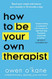 How to Be Your Own Therapist