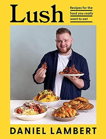 Lush: Recipes for the food you really want to eat