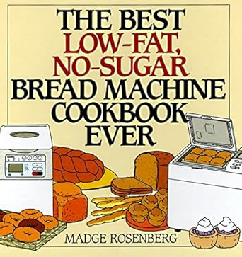 The Best Low-Fat No-Sugar Bread Machine Cookbook Ever