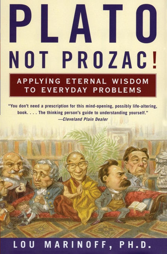 Plato Not Prozac!: Applying Eternal Wisdom to Everyday Problems