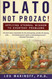 Plato Not Prozac!: Applying Eternal Wisdom to Everyday Problems