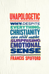 Unapologetic: Why Despite Everything Christianity Can Still Make