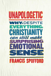 Unapologetic: Why Despite Everything Christianity Can Still Make