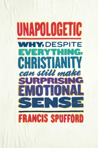 Unapologetic: Why Despite Everything Christianity Can Still Make