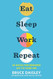 Eat Sleep Work Repeat