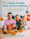 The Happy Healthy Plant-Based Cookbook The Happy Healthy Plant-Based Cookbook