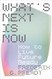 What's Next Is Now