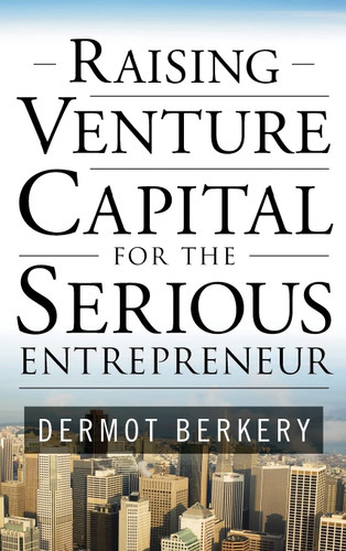 Raising Venture Capital for the Serious Entrepreneur