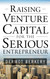 Raising Venture Capital for the Serious Entrepreneur