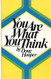 YOU ARE WHAT YOU THINK