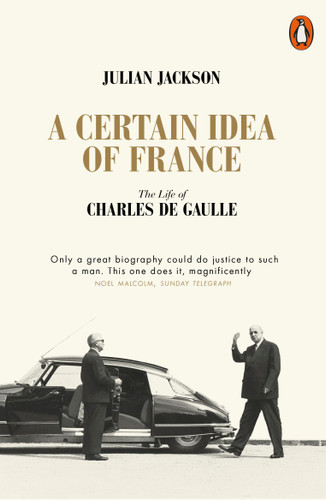 A Certain Idea of france The Life of Charles de Gaulle