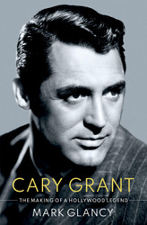 Cary Grant the Making of a Hollywood Legend