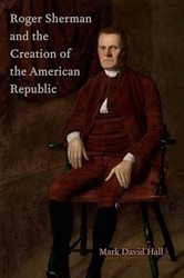 Roger Sherman and the Creation of the American Republic