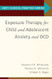 Exposure Therapy for Child and Adolescent Anxiety and OCD Exposure Therapy for Child and Adolescent Anxiety and OCD