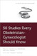 50 Studies Every Obstetrician-Gynecologist Should Know