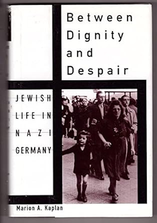 Between Dignity and Despair: Jewish Life in Nazi Germany