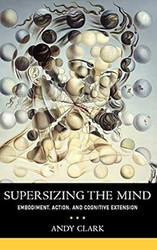 Supersizing the Mind: Embodiment Action and Cognitive Extension