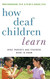 How Deaf Children Learn: What Parents and Teachers Need to Know