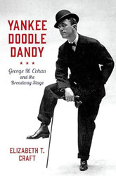 Yankee Doodle Dandy: George M. Cohan and the Broadway Stage