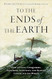 To the Ends of the Earth To the Ends of the Earth