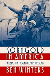 Korngold in America: Music Myth and Hollywood