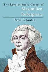 The Revolutionary Career of Maximilien Robespierre
