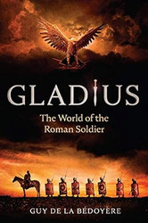 Gladius: The World of the Roman Soldier