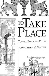 To Take Place: Toward Theory in Ritual
