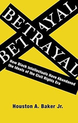 Betrayal: How Black Intellectuals Have Abandoned the Ideals