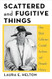 Scattered and Fugitive Things