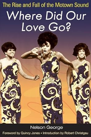 Where Did Our Love Go?: The Rise and Fall of the Motown Sound