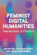 Feminist Digital Humanities: Intersections in Practice