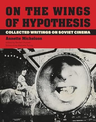 On the Wings of Hypothesis: Collected Writings on Soviet Cinema