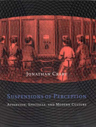 Suspensions of Perception: Attention Spectacle and Modern Culture