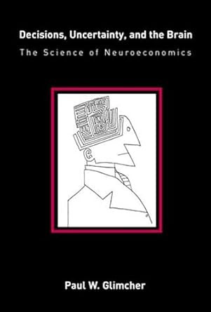 Decisions Uncertainty and the Brain: The Science of Neuroeconomics