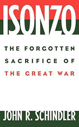 Isonzo: The Forgotten Sacrifice of the Great War