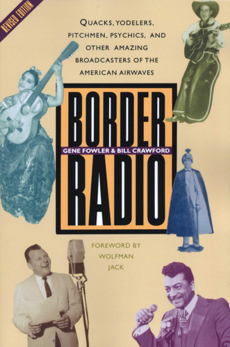 Border Radio: Quacks Yodelers Pitchmen Psychics and Other