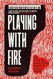 Playing with Fire Playing with Fire