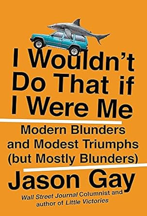 I Wouldn't Do That If I Were Me: Modern Blunders and Modest Triumphs
