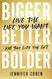 Bigger Better Bolder