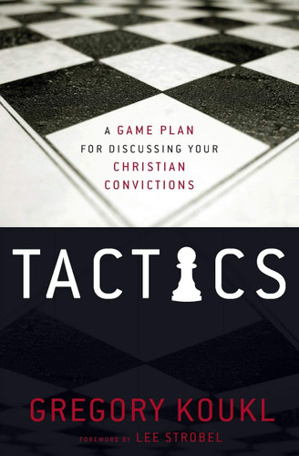 Tactics: A Game Plan for Discussing Your Christian Convictions Tactics: A Game Plan for Discussing Your Christian Convictions