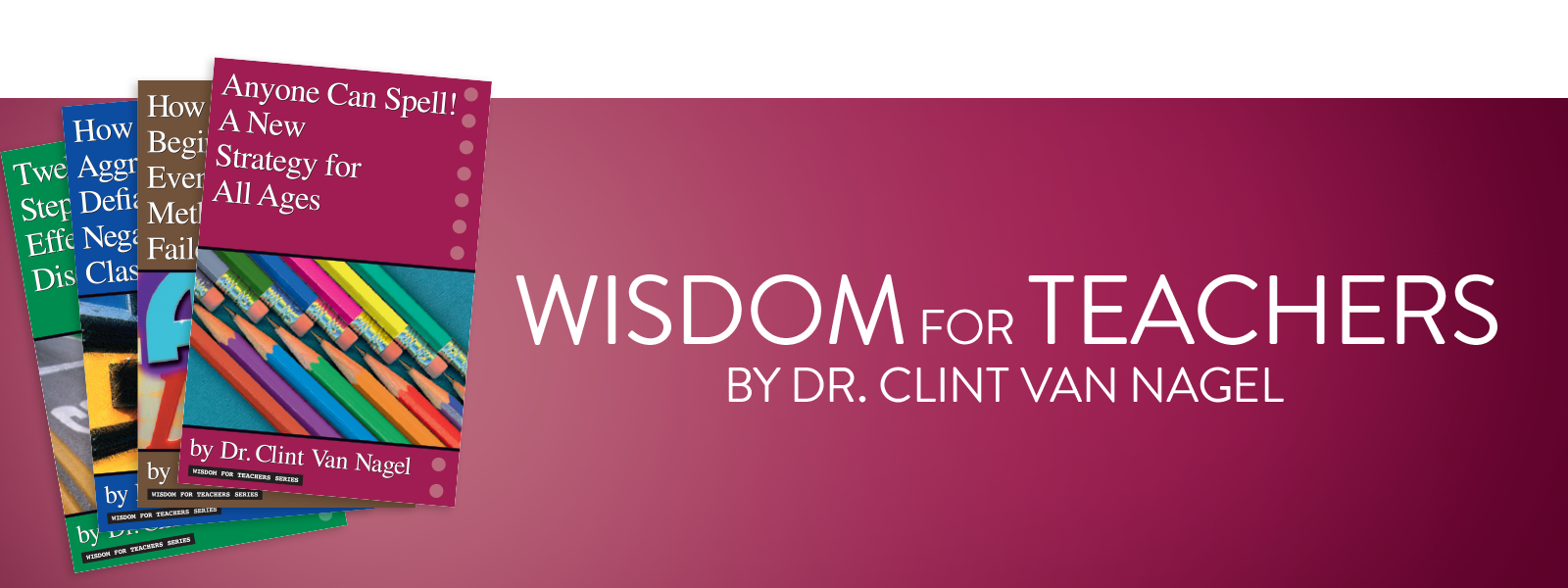 Wisdom for Teachers by Dr. Clint Van Nagel