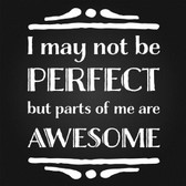 I May Not be Perfect but parts of me are awesome
