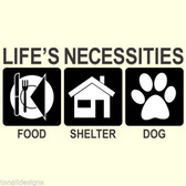 LIFE'S NECESSITIES FOOD SHELTER DOG vinyl sticker wall bumper decal words decor
