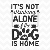 It's Not Drinking Alone if the Dog is at Home  vinyl wall art sticker words window frame pet