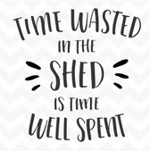 Time Wasted in the Shed is Time Well Spent vinyl wall art sticker words saying